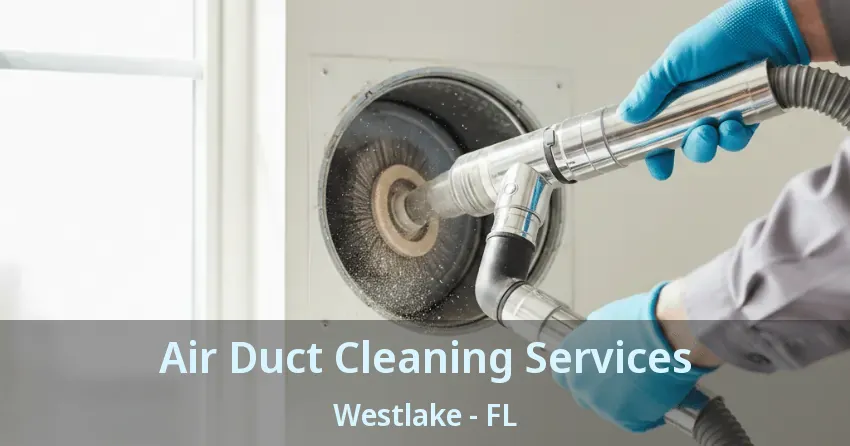 Air Duct Cleaning Services Westlake - FL