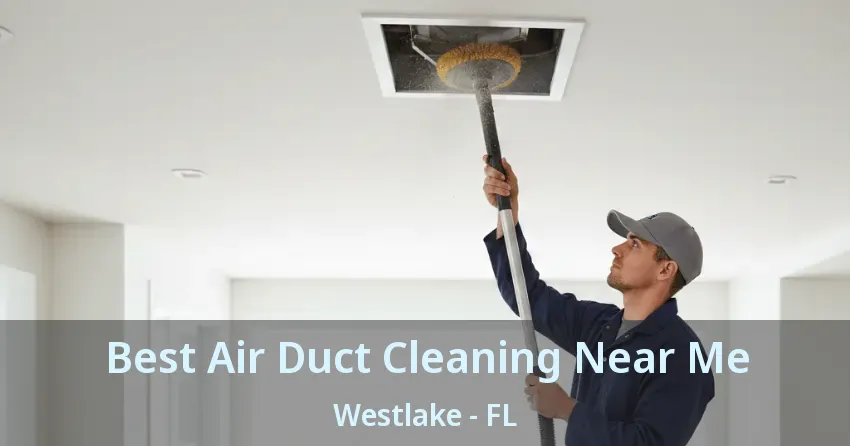 Best Air Duct Cleaning Near Me Westlake - FL