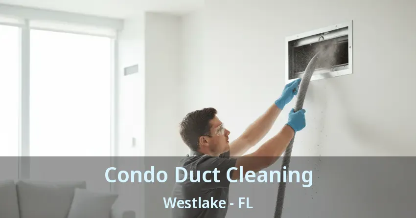 Condo Duct Cleaning Westlake - FL Condo Duct Cleaning Westlake - FL