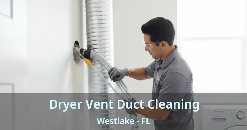 Dryer Vent Duct Cleaning Westlake - FL Dryer Vent Duct Cleaning Westlake - FL