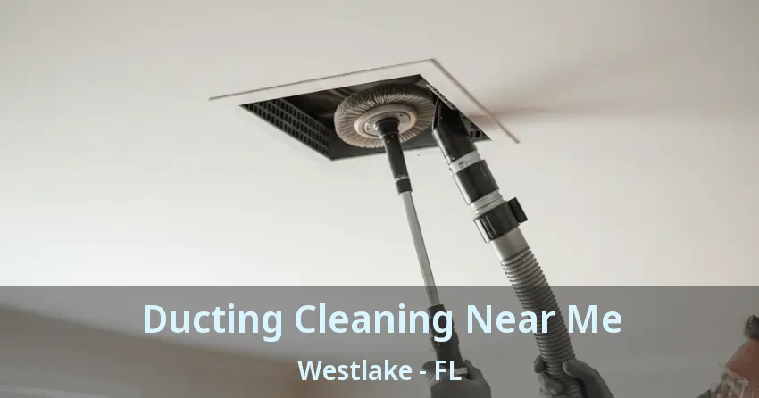 Ducting Cleaning Near Me Westlake - FL Ducting Cleaning Near Me Westlake - FL