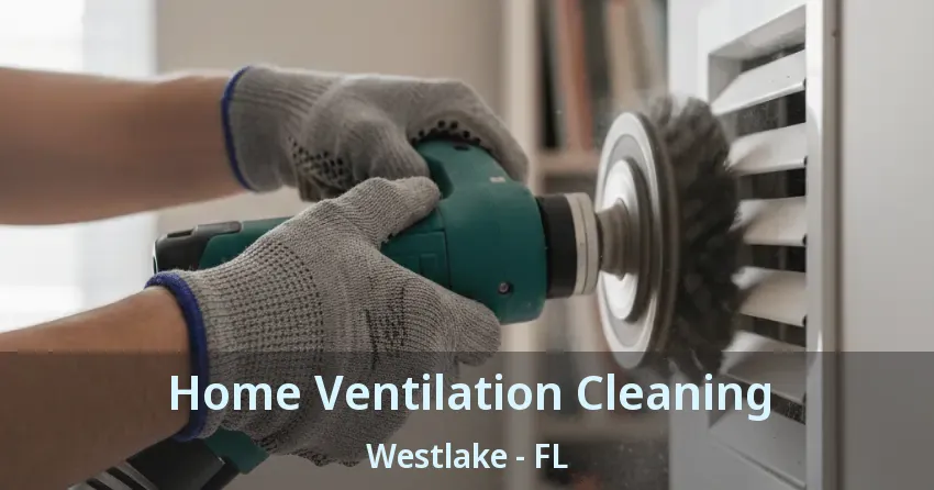 Home Ventilation Cleaning Westlake - FL