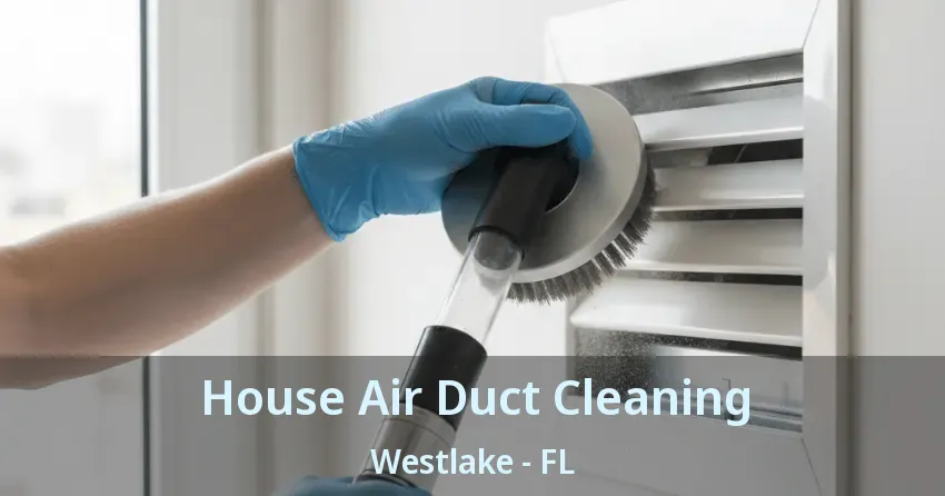 House Air Duct Cleaning Westlake - FL House Air Duct Cleaning Westlake - FL