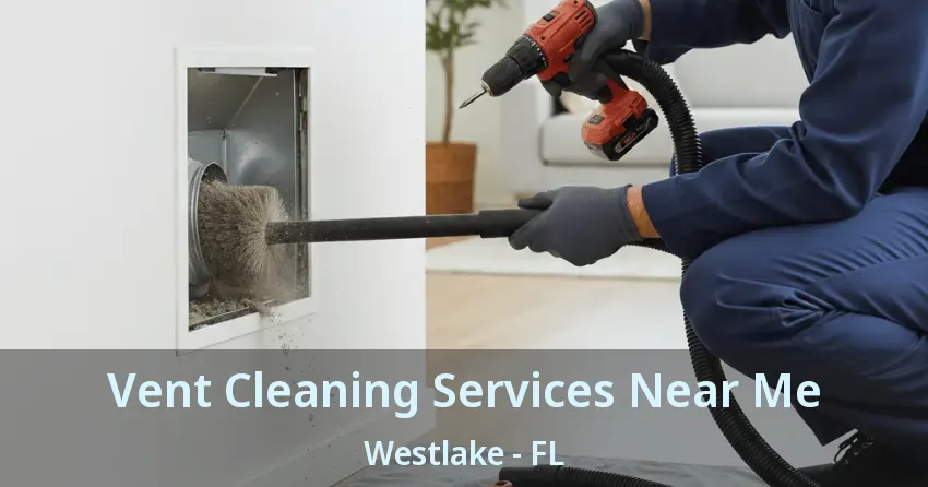 Vent Cleaning Services Near Me Westlake - FL